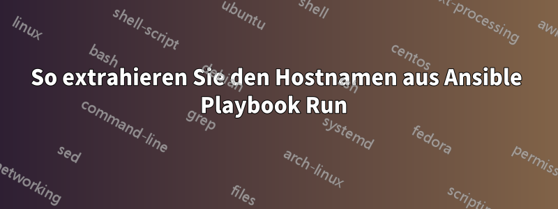 So extrahieren Sie den Hostnamen aus Ansible Playbook Run 