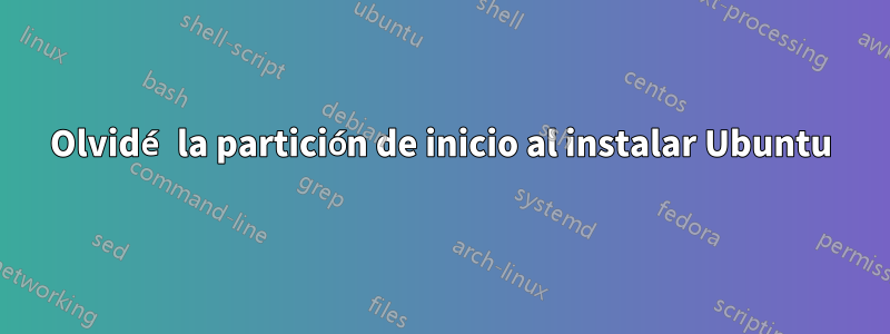 Olvidé la partición de inicio al instalar Ubuntu