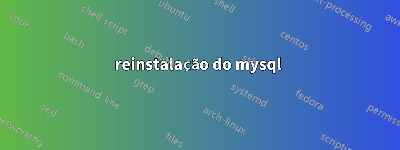 reinstalação do mysql