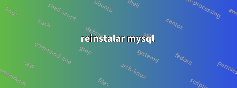 reinstalar mysql