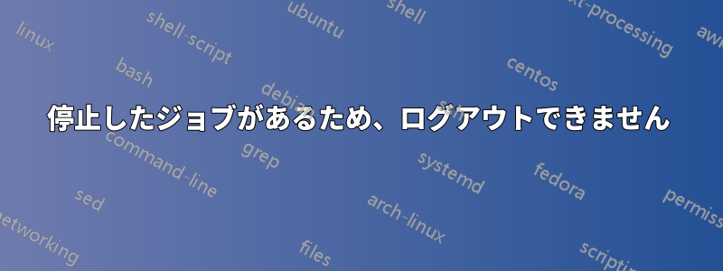 停止したジョブがあるため、ログアウトできません