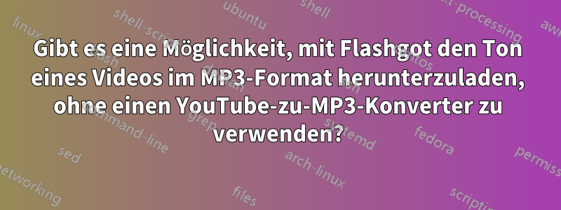 Gibt es eine Möglichkeit, mit Flashgot den Ton eines Videos im MP3-Format herunterzuladen, ohne einen YouTube-zu-MP3-Konverter zu verwenden?