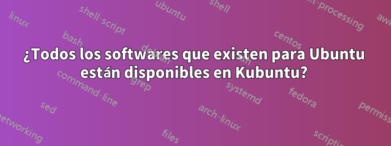 ¿Todos los softwares que existen para Ubuntu están disponibles en Kubuntu?