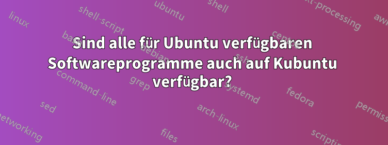 Sind alle für Ubuntu verfügbaren Softwareprogramme auch auf Kubuntu verfügbar?