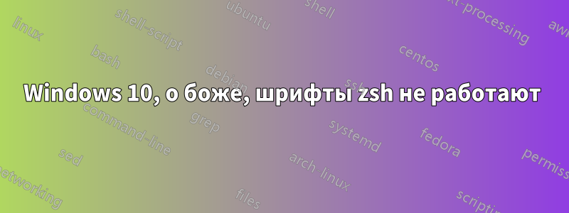 Windows 10, о боже, шрифты zsh не работают