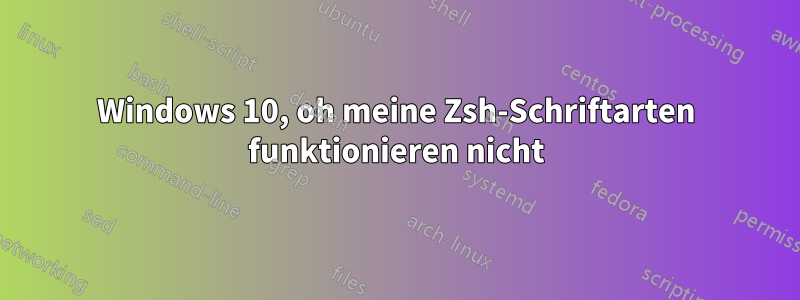 Windows 10, oh meine Zsh-Schriftarten funktionieren nicht