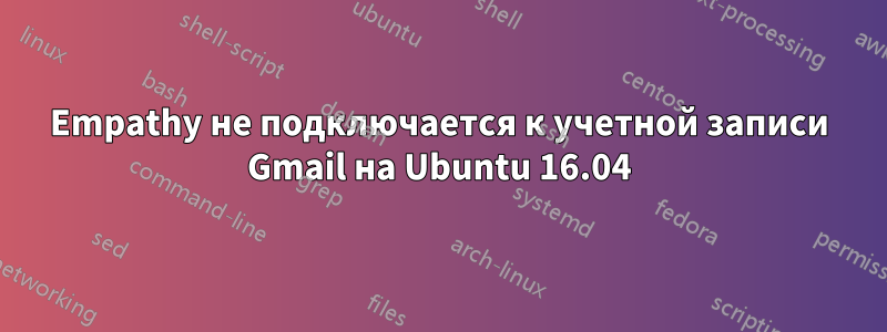 Empathy не подключается к учетной записи Gmail на Ubuntu 16.04