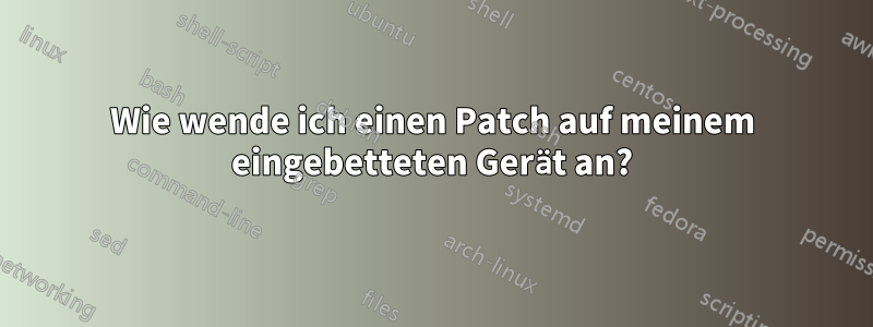 Wie wende ich einen Patch auf meinem eingebetteten Gerät an?