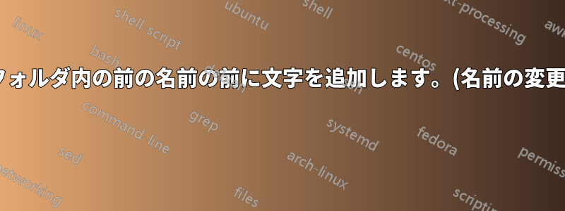 フォルダ内の前の名前の前に文字を追加します。(名前の変更) 