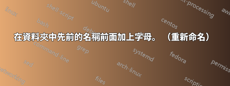 在資料夾中先前的名稱前面加上字母。 （重新命名）