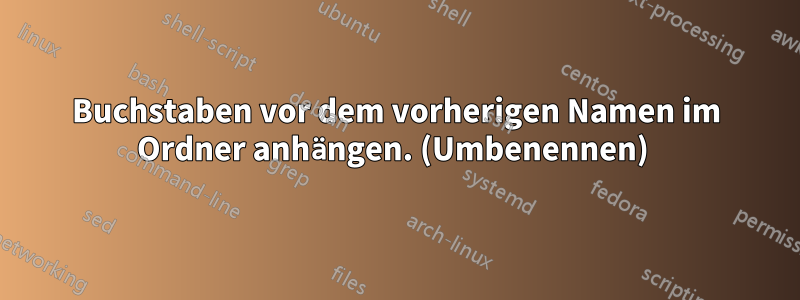 Buchstaben vor dem vorherigen Namen im Ordner anhängen. (Umbenennen) 