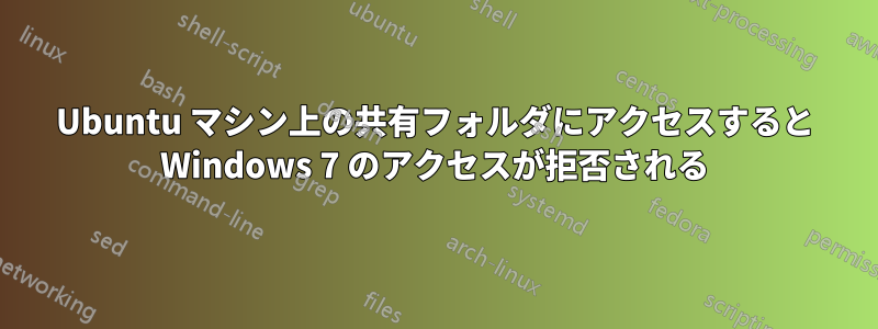 Ubuntu マシン上の共有フォルダにアクセスすると Windows 7 のアクセスが拒否される