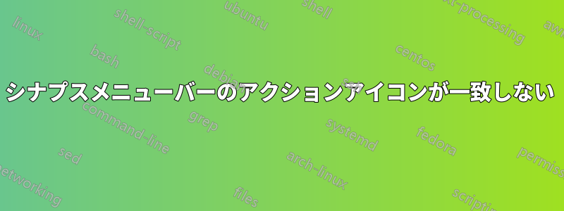 シナプスメニューバーのアクションアイコンが一致しない