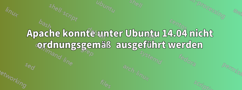 Apache konnte unter Ubuntu 14.04 nicht ordnungsgemäß ausgeführt werden