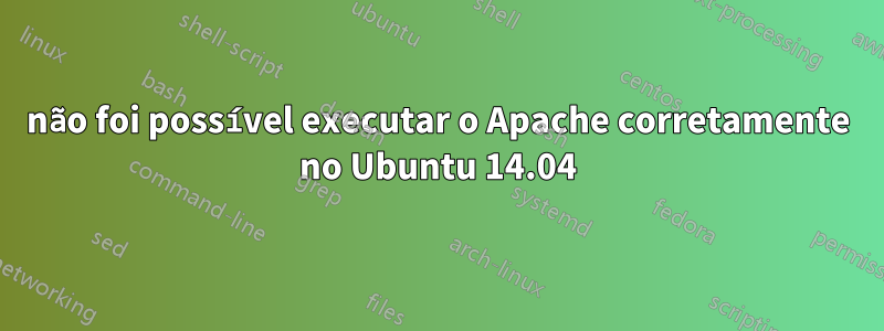 não foi possível executar o Apache corretamente no Ubuntu 14.04