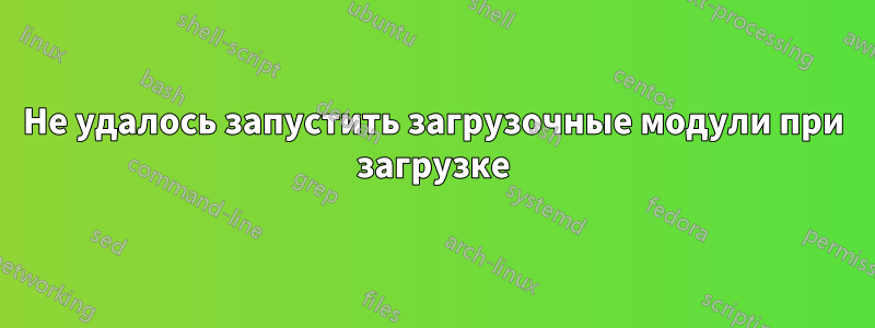 Не удалось запустить загрузочные модули при загрузке