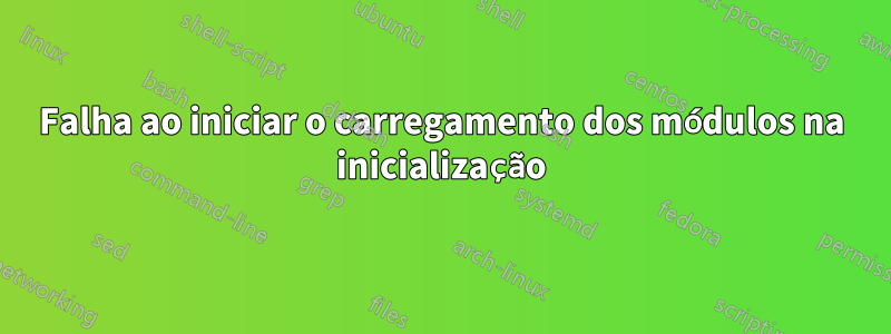 Falha ao iniciar o carregamento dos módulos na inicialização