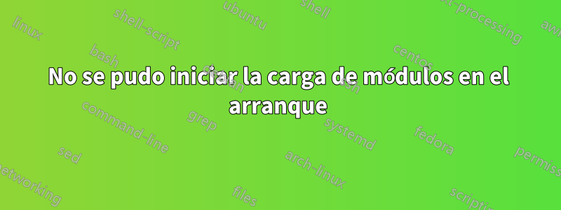 No se pudo iniciar la carga de módulos en el arranque