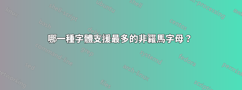 哪一種字體支援最多的非羅馬字母？