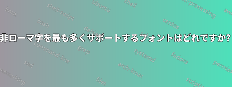 非ローマ字を最も多くサポートするフォントはどれですか?