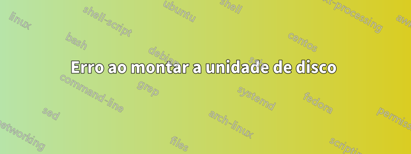 Erro ao montar a unidade de disco