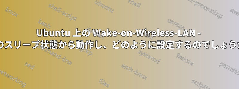 Ubuntu 上の Wake-on-Wireless-LAN - どのスリープ状態から動作し、どのように設定するのでしょうか?