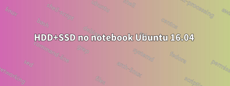 HDD+SSD no notebook Ubuntu 16.04