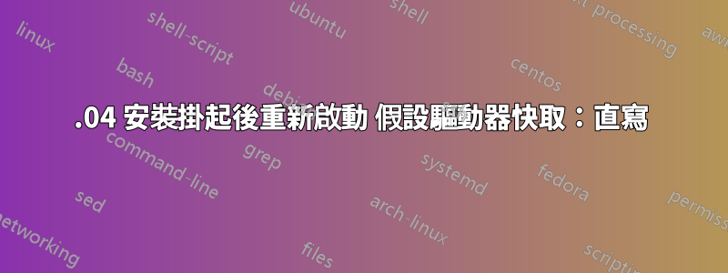 16.04 安裝掛起後重新啟動 假設驅動器快取：直寫