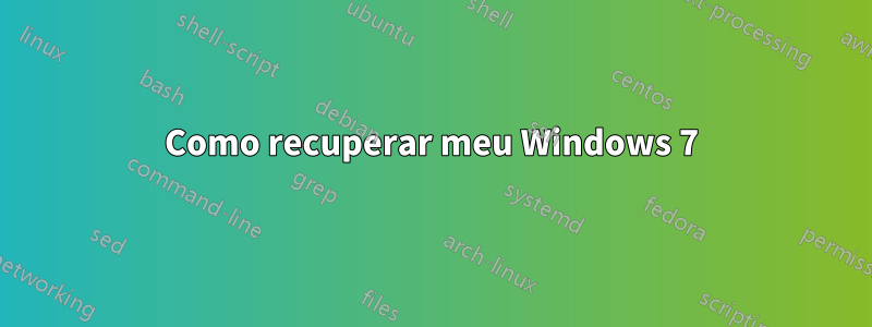 Como recuperar meu Windows 7