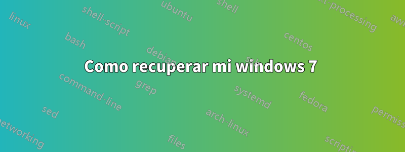 Como recuperar mi windows 7