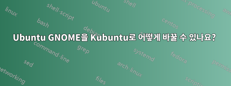 Ubuntu GNOME을 Kubuntu로 어떻게 바꿀 수 있나요?