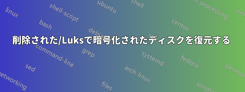 削除された/Luksで暗号化されたディスクを復元する