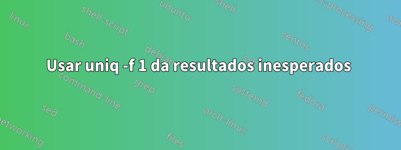 Usar uniq -f 1 da resultados inesperados