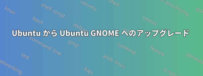 Ubuntu から Ubuntu GNOME へのアップグレード