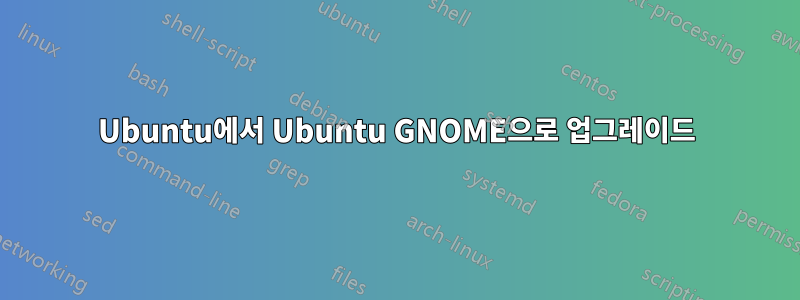 Ubuntu에서 Ubuntu GNOME으로 업그레이드