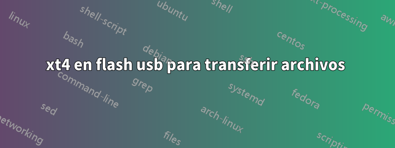 xt4 en flash usb para transferir archivos