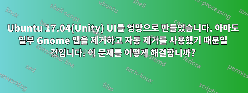 Ubuntu 17.04(Unity) UI를 엉망으로 만들었습니다. 아마도 일부 Gnome 앱을 제거하고 자동 제거를 사용했기 때문일 것입니다. 이 문제를 어떻게 해결합니까?