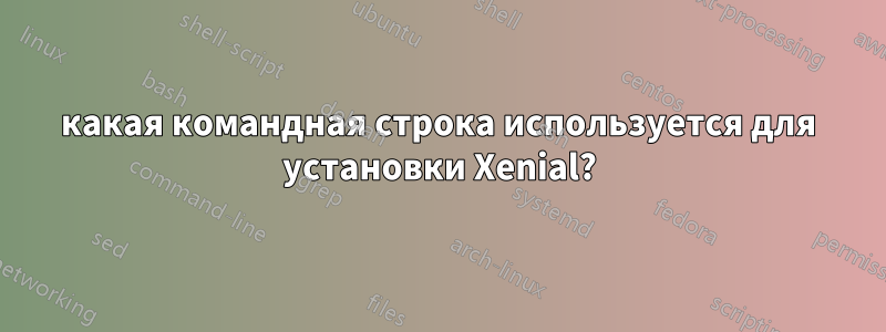 какая командная строка используется для установки Xenial?