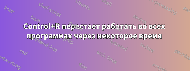 Control+R перестает работать во всех программах через некоторое время