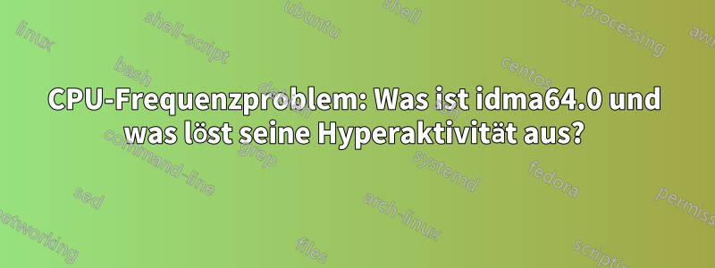 CPU-Frequenzproblem: Was ist idma64.0 und was löst seine Hyperaktivität aus?