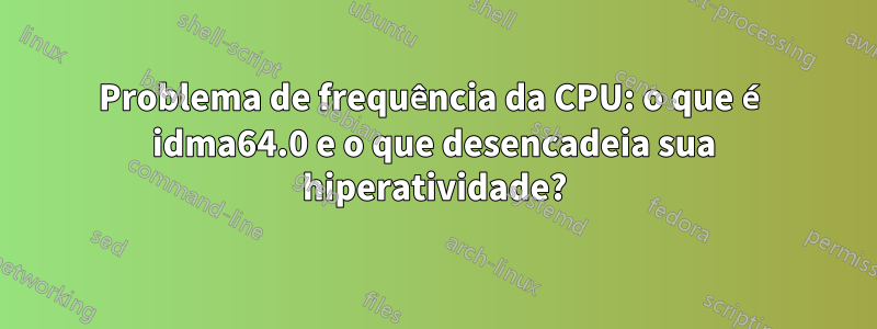 Problema de frequência da CPU: o que é idma64.0 e o que desencadeia sua hiperatividade?