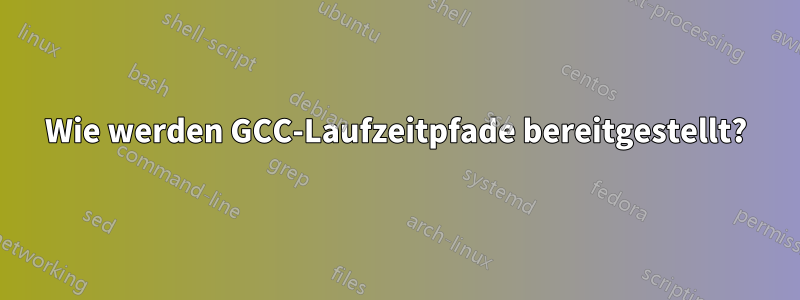 Wie werden GCC-Laufzeitpfade bereitgestellt?