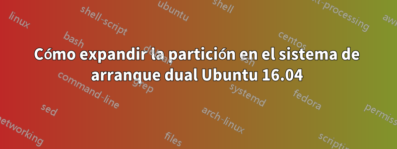 Cómo expandir la partición en el sistema de arranque dual Ubuntu 16.04