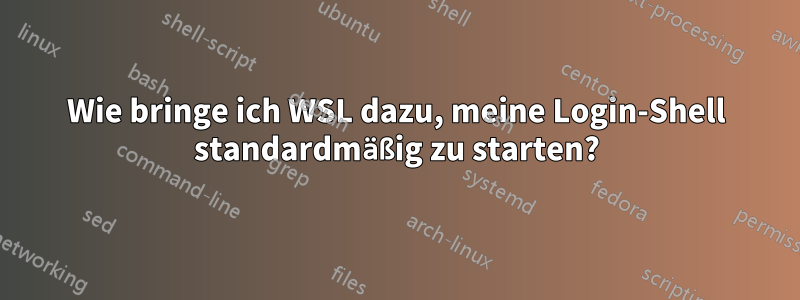 Wie bringe ich WSL dazu, meine Login-Shell standardmäßig zu starten?