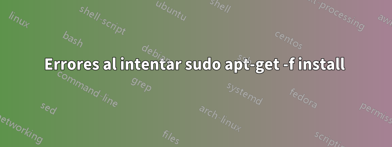 Errores al intentar sudo apt-get -f install