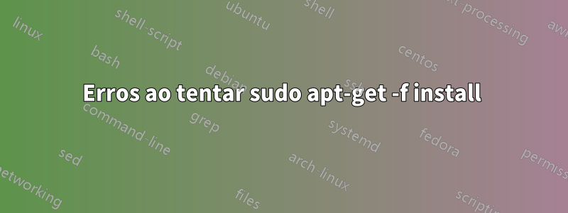 Erros ao tentar sudo apt-get -f install