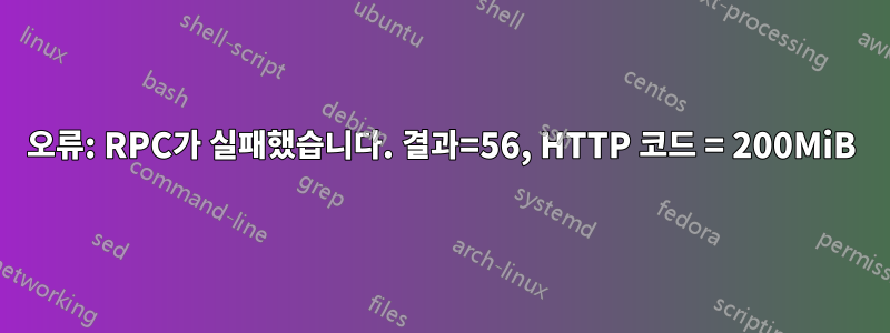 오류: RPC가 실패했습니다. 결과=56, HTTP 코드 = 200MiB