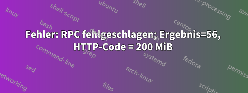 Fehler: RPC fehlgeschlagen; Ergebnis=56, HTTP-Code = 200 MiB