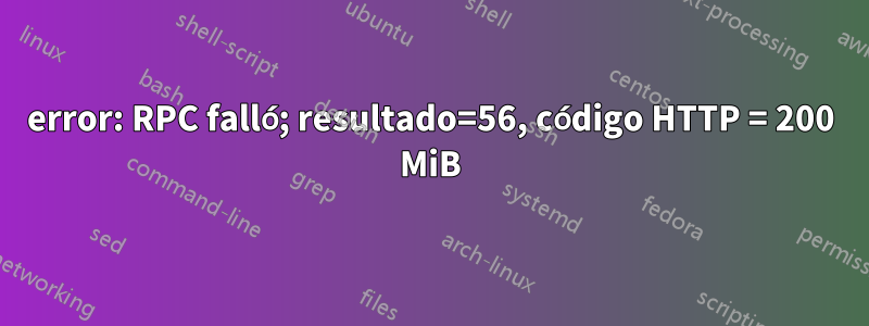 error: RPC falló; resultado=56, código HTTP = 200 MiB