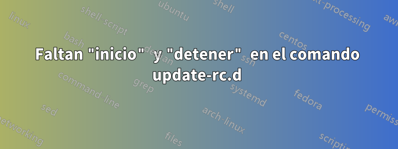 Faltan "inicio" y "detener" en el comando update-rc.d